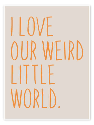 Poster I Love Our Weird Little World