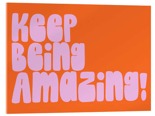 Stampa su vetro acrilico Keep Being Amazing!