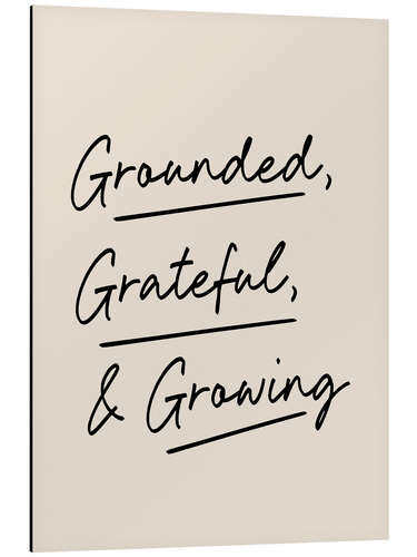 Aluminium print Grounded, Grateful and Growing