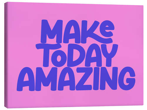 Obraz na płótnie Make Today Amazing