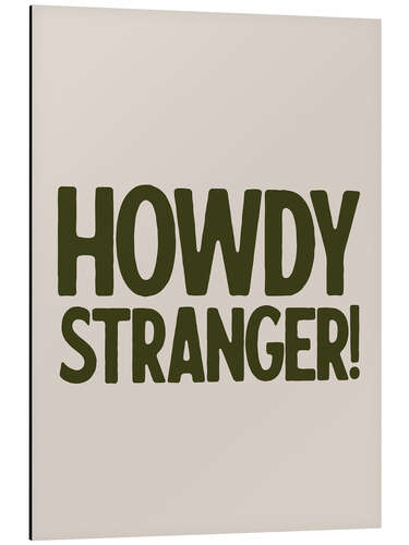 Aluminium print Howdy, Stranger!
