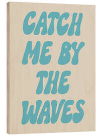 Holzbild Catch Me By The Waves