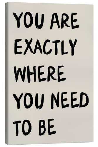 Canvas print You Are Exactly Where You Need to Be