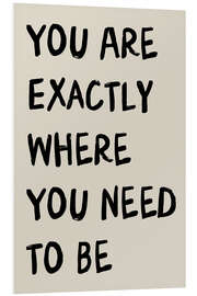 Hartschaumbild You Are Exactly Where You Need to Be