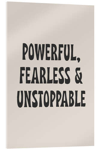 Acrylic print Powerful, Fearless and Unstoppable