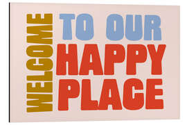 Stampa su alluminio Welcome to Our Happy Place
