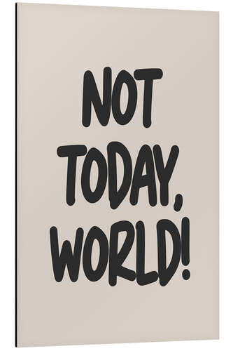 Aluminium print Not Today, World!