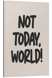 Aluminium print Not Today, World!