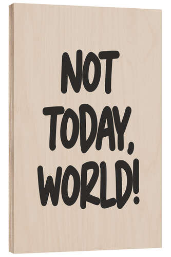 Holzbild Not Today, World!