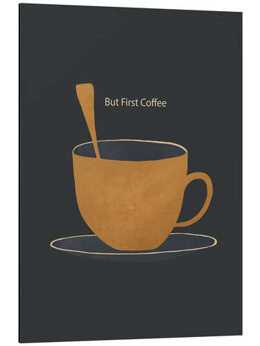 Aluminium print But First Coffee I