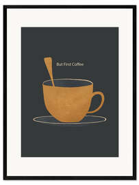 Gerahmter Kunstdruck But First Coffee I