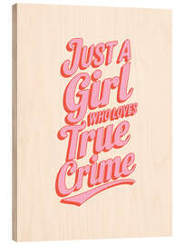 Wood print Just a Girl who Loves True Crime - Emanuela Carratoni