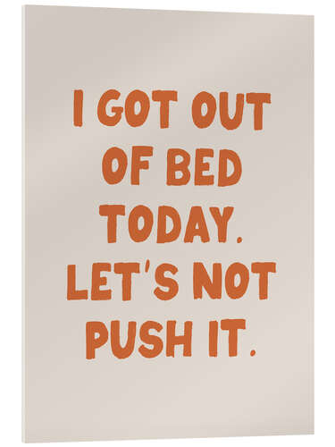 Akryylilasitaulu I Got Out of Bed Today. Let’s Not Push It