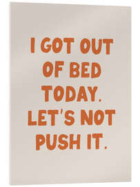 Akryylilasitaulu I Got Out of Bed Today. Let’s Not Push It