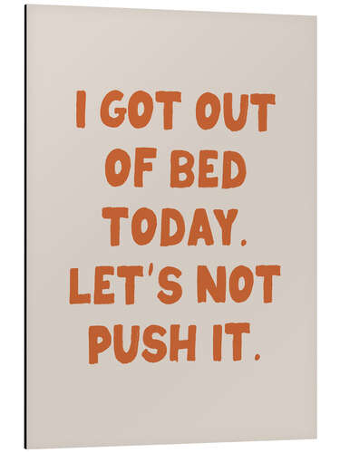 Obraz na aluminium I Got Out of Bed Today. Let’s Not Push It
