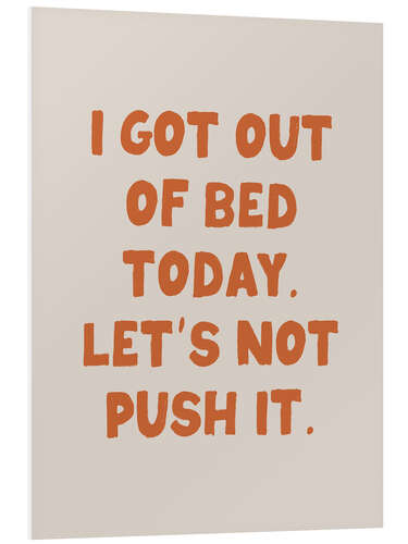 Obraz na PCV I Got Out of Bed Today. Let’s Not Push It