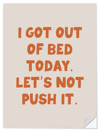 Wandsticker I Got Out of Bed Today. Let’s Not Push It