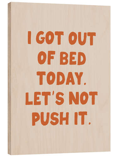 Puutaulu I Got Out of Bed Today. Let’s Not Push It