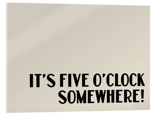 Tableau en verre acrylique It’s Five O’Clock Somewhere!