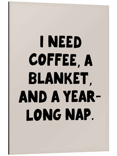 Obraz na aluminium I Need Coffee, a Blanket, and a Year Long Nap