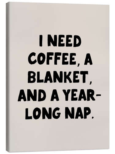 Canvas print I Need Coffee, a Blanket, and a Year Long Nap