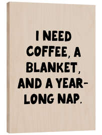 Holzbild I Need Coffee, a Blanket, and a Year Long Nap - apricot and birch