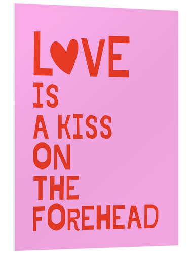 Foam board print Love Is A Kiss On The Forehead