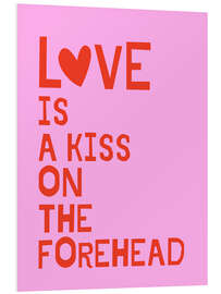 Foam board print Love Is A Kiss On The Forehead
