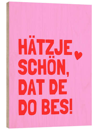 Holzbild Hätzje Schön Dat De Do Bes!