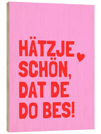 Holzbild Hätzje Schön Dat De Do Bes! - Ohkimiko
