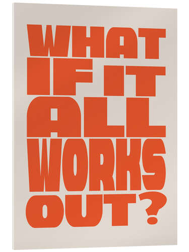 Akrylglastavla What if It All Works Out?  