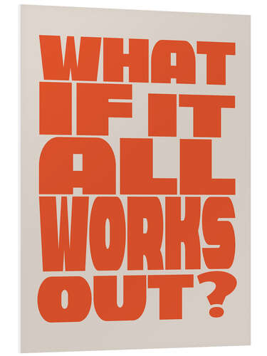 Stampa su PVC What if It All Works Out?  