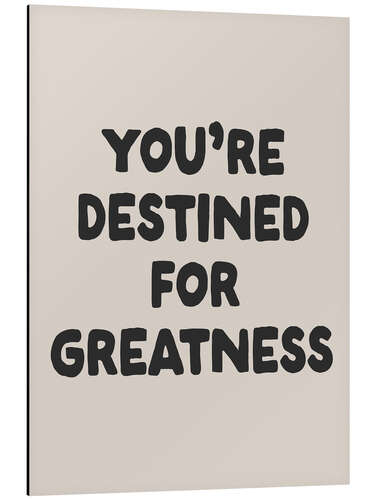 Aluminium print You’re Destined for Greatness