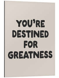 Aluminium print You’re Destined for Greatness