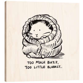 Wood print Too much buzz, too little blanket - Patruschka