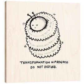 Wood print Transformation in progress, do not disturb - Patruschka