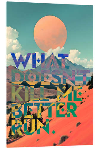 Acrylic print What Doesn't Kill Me Better Run
