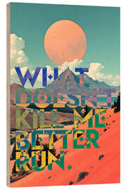 Wood print What Doesn't Kill Me Better Run - 83 Oranges