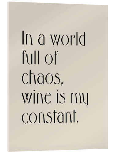 Obraz na szkle akrylowym In a World Full of Chaos, Wine is my Constant