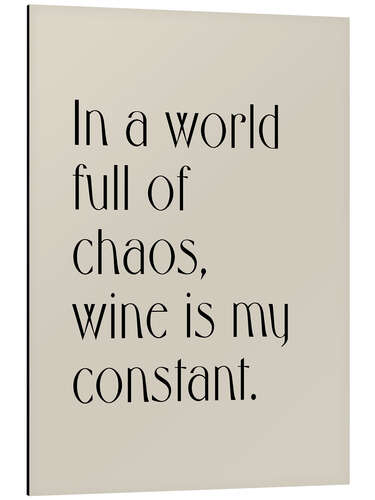 Obraz na aluminium In a World Full of Chaos, Wine is my Constant