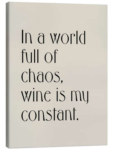 Stampa su tela In a World Full of Chaos, Wine is my Constant