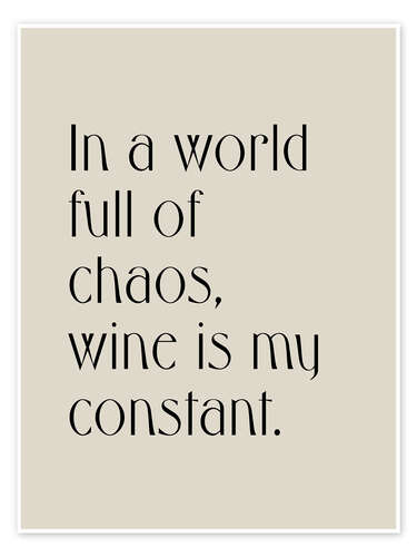 Poster In a World Full of Chaos, Wine is my Constant