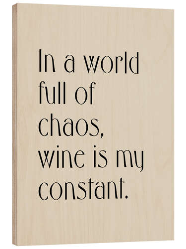Tableau en bois In a World Full of Chaos, Wine is my Constant