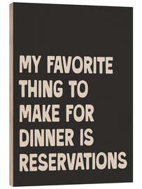Obraz na drewnie My favorite thing to make for dinner is reservations - apricot and birch