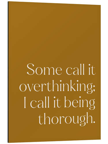 Obraz na aluminium Some call it overthinking; I call it being thorough