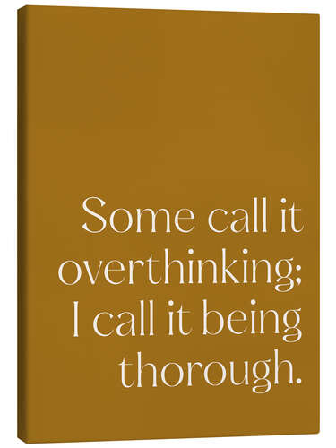 Obraz na płótnie Some call it overthinking; I call it being thorough