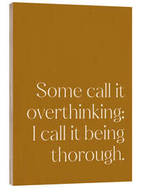 Holzbild Some call it overthinking; I call it being thorough - apricot and birch