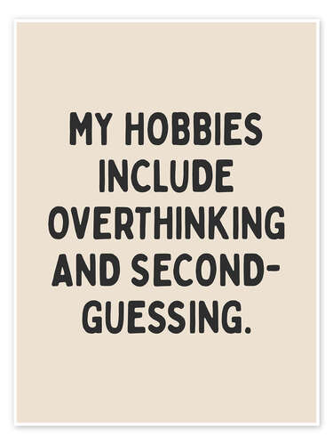 Poster My hobbies include overthinking and second guessing