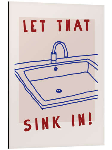 Aluminium print Let That Sink In