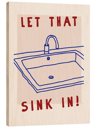 Wood print Let That Sink In